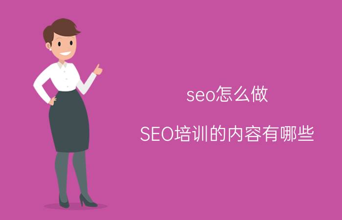 seo怎么做 SEO培训的内容有哪些？